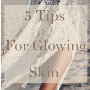 5 Tips For Glowing Skin